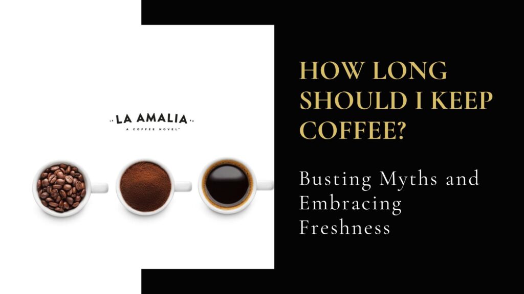 How Long Should I Keep Coffee? Busting Myths and Embracing Freshness